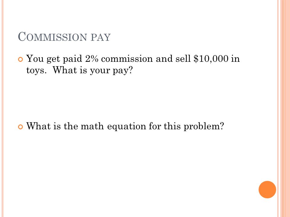 C OMMISSION PAY You get paid 2% commission and sell $10,000 in toys.